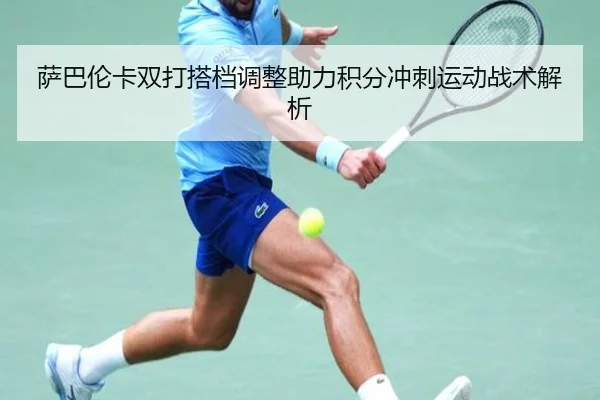 萨巴伦卡双打搭档调整助力积分冲刺运动战术解析